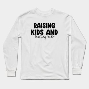 Funny Raising Kids And Trusting God Long Sleeve T-Shirt